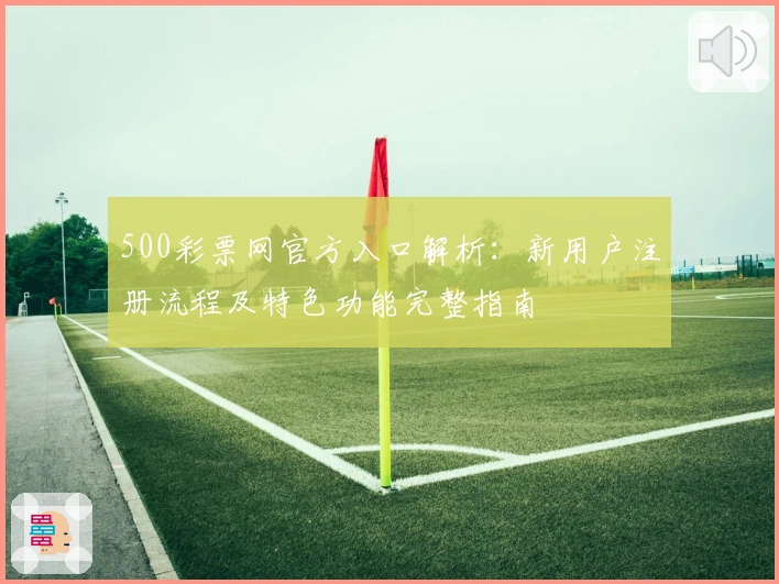 500彩票网官方入口解析：新用户注册流程及特色功能完整指南