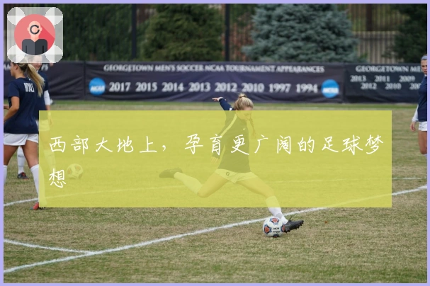 西部大地上，孕育更广阔的足球梦想