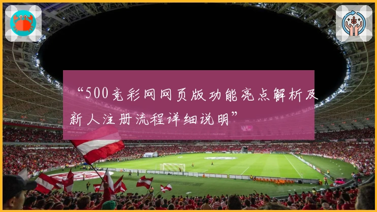 “500竞彩网网页版功能亮点解析及新人注册流程详细说明”