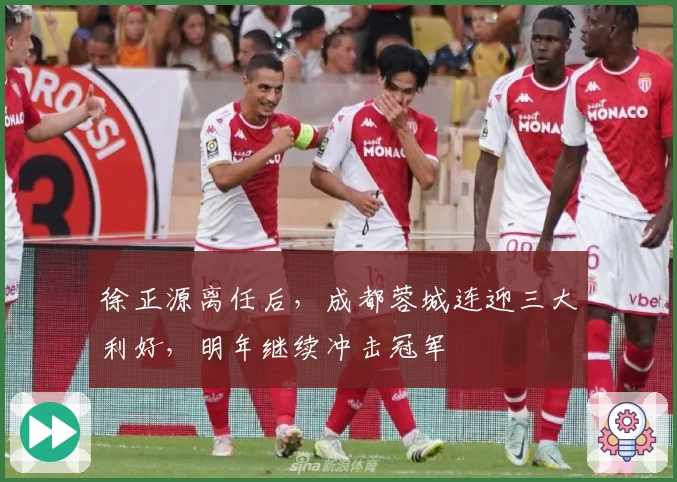 徐正源离任后，成都蓉城连迎三大利好，明年继续冲击冠军