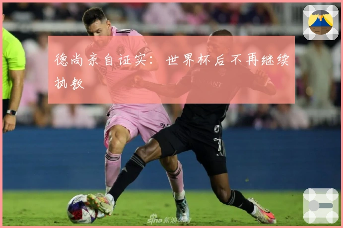 德尚亲自证实：世界杯后不再继续执教